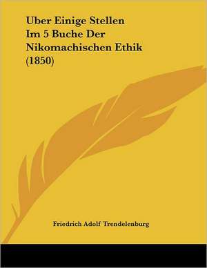 Uber Einige Stellen Im 5 Buche Der Nikomachischen Ethik (1850) de Friedrich Adolf Trendelenburg