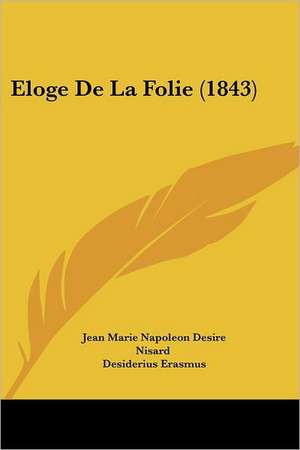 Eloge De La Folie (1843) de Jean Marie Napoleon Desire Nisard