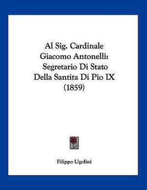 Al Sig. Cardinale Giacomo Antonelli de Filippo Ugolini