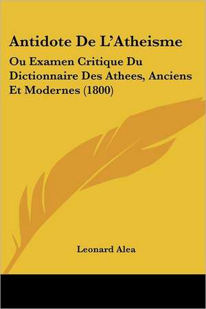 Antidote De L'Atheisme de Leonard Alea