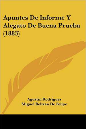 Apuntes De Informe Y Alegato De Buena Prueba (1883) de Agustin Rodriguez