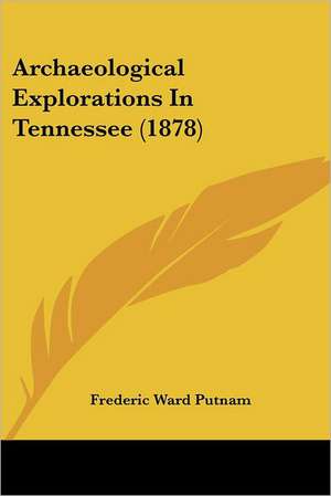 Archaeological Explorations In Tennessee (1878) de Frederic Ward Putnam