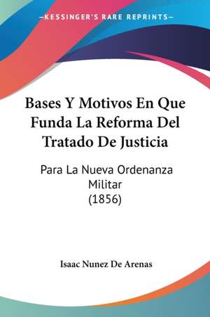 Bases Y Motivos En Que Funda La Reforma Del Tratado De Justicia de Isaac Nunez De Arenas