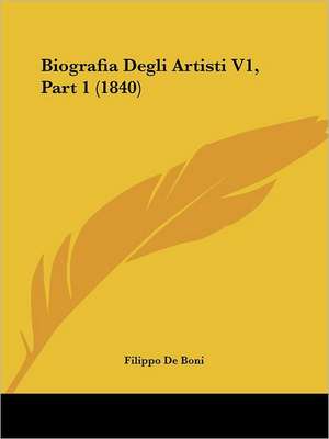 Biografia Degli Artisti V1, Part 1 (1840) de Filippo De Boni