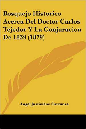 Bosquejo Historico Acerca Del Doctor Carlos Tejedor Y La Conjuracion De 1839 (1879) de Angel Justiniano Carranza