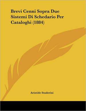 Brevi Cenni Sopra Due Sistemi Di Schedario Per Cataloghi (1884) de Aristide Staderini