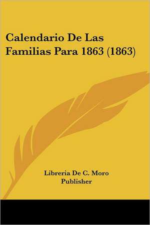 Calendario De Las Familias Para 1863 (1863) de Libreria De C. Moro Publisher