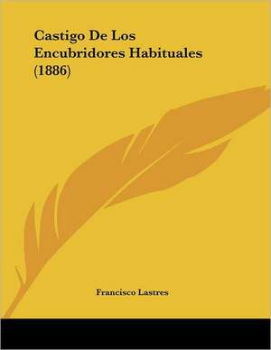 Castigo De Los Encubridores Habituales (1886) de Francisco Lastres