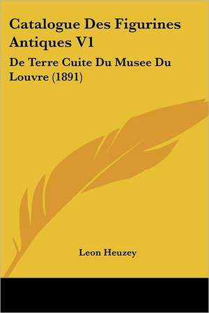 Catalogue Des Figurines Antiques V1 de Leon Heuzey