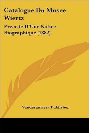 Catalogue Du Musee Wiertz de Vanderauwera Publisher