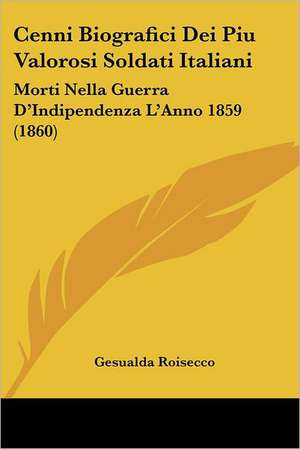 Cenni Biografici Dei Piu Valorosi Soldati Italiani de Gesualda Roisecco