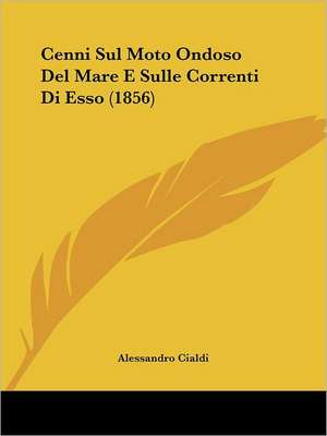 Cenni Sul Moto Ondoso Del Mare E Sulle Correnti Di Esso (1856) de Alessandro Cialdi