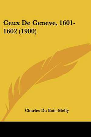 Ceux De Geneve, 1601-1602 (1900) de Charles Du Bois-Melly