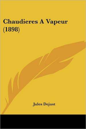 Chaudieres A Vapeur (1898) de Jules Dejust