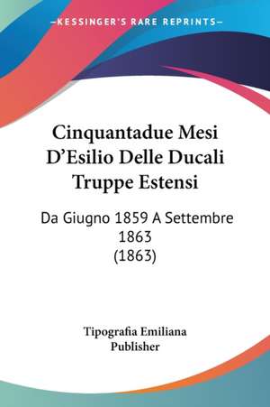 Cinquantadue Mesi D'Esilio Delle Ducali Truppe Estensi de Tipografia Emiliana Publisher