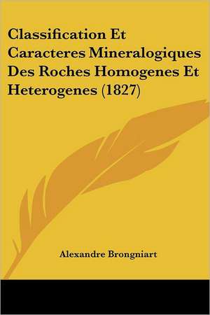 Classification Et Caracteres Mineralogiques Des Roches Homogenes Et Heterogenes (1827) de Alexandre Brongniart