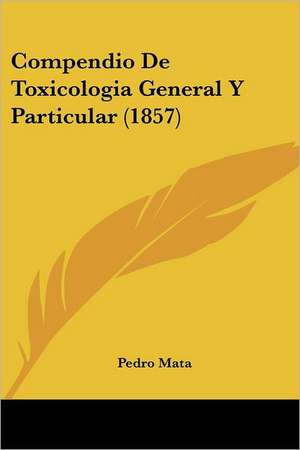 Compendio De Toxicologia General Y Particular (1857) de Pedro Mata