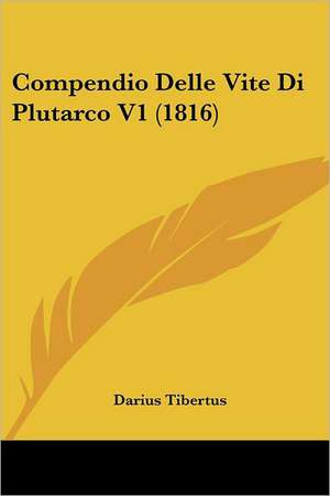 Compendio Delle Vite Di Plutarco V1 (1816) de Darius Tibertus