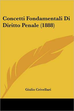 Concetti Fondamentali Di Diritto Penale (1888) de Giulio Crivellari