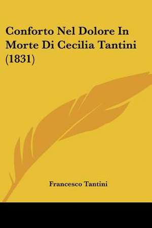 Conforto Nel Dolore In Morte Di Cecilia Tantini (1831) de Francesco Tantini