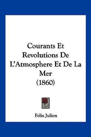 Courants Et Revolutions De L'Atmosphere Et De La Mer (1860) de Felix Julien