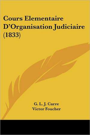 Cours Elementaire D'Organisation Judiciaire (1833) de G. L. J. Carre