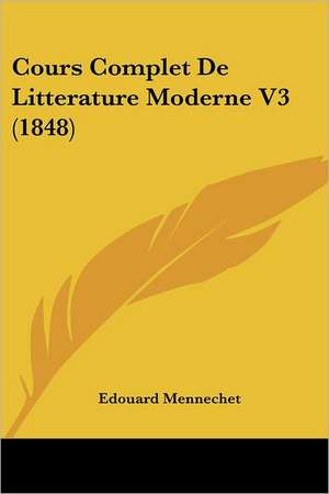 Cours Complet De Litterature Moderne V3 (1848) de Edouard Mennechet