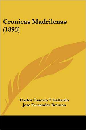 Cronicas Madrilenas (1893) de Carlos Ossorio Y Gallardo