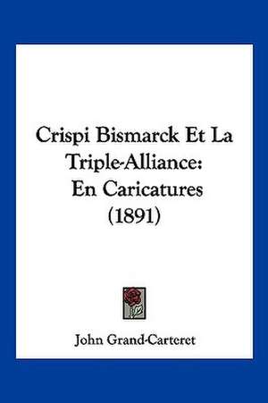 Crispi Bismarck Et La Triple-Alliance de John Grand-Carteret