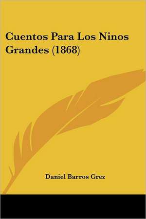 Cuentos Para Los Ninos Grandes (1868) de Daniel Barros Grez