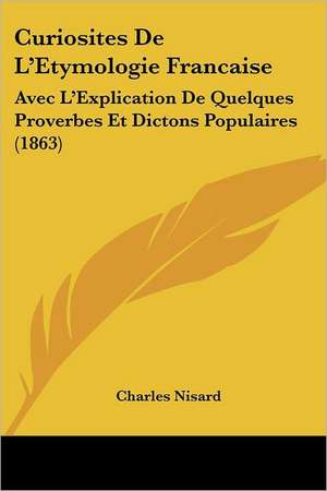 Curiosites De L'Etymologie Francaise de Charles Nisard