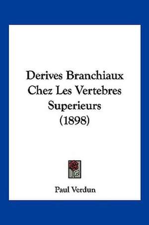 Derives Branchiaux Chez Les Vertebres Superieurs (1898) de Paul Verdun