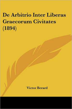 De Arbitrio Inter Liberas Graecorum Civitates (1894) de Victor Berard