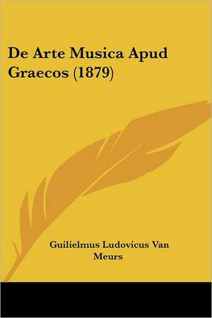 De Arte Musica Apud Graecos (1879) de Guilielmus Ludovicus van Meurs