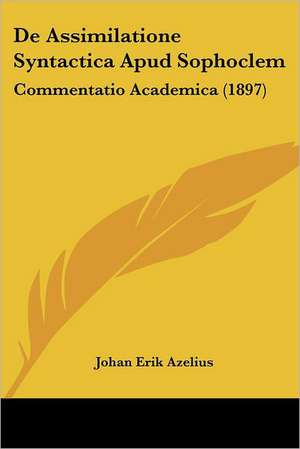 De Assimilatione Syntactica Apud Sophoclem de Johan Erik Azelius