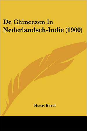 De Chineezen In Nederlandsch-Indie (1900) de Henri Borel