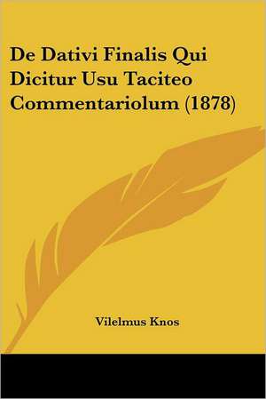 De Dativi Finalis Qui Dicitur Usu Taciteo Commentariolum (1878) de Vilelmus Knos