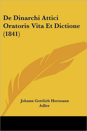 De Dinarchi Attici Oratoris Vita Et Dictione (1841) de Johann Gottlieb Hermann Adler