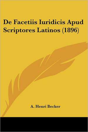 De Facetiis Iuridicis Apud Scriptores Latinos (1896) de A. Henri Becker