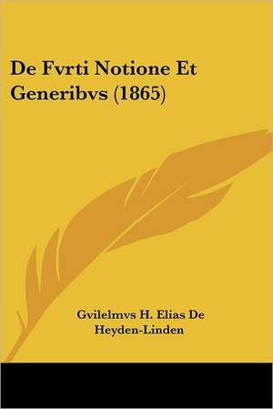 De Fvrti Notione Et Generibvs (1865) de Gvilelmvs H. Elias De Heyden-Linden