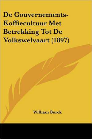 De Gouvernements-Koffiecultuur Met Betrekking Tot De Volkswelvaart (1897) de William Burck