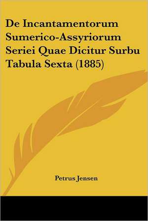 De Incantamentorum Sumerico-Assyriorum Seriei Quae Dicitur Surbu Tabula Sexta (1885) de Petrus Jensen