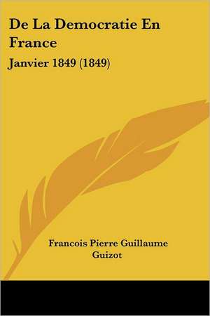 De La Democratie En France de Francois Pierre Guillaume Guizot