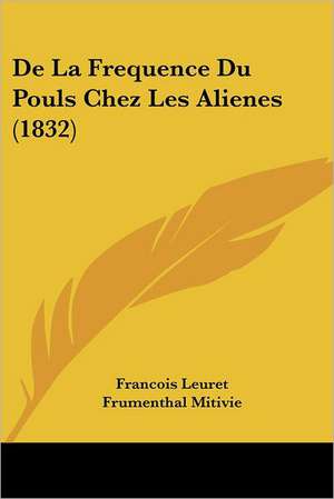 De La Frequence Du Pouls Chez Les Alienes (1832) de Francois Leuret