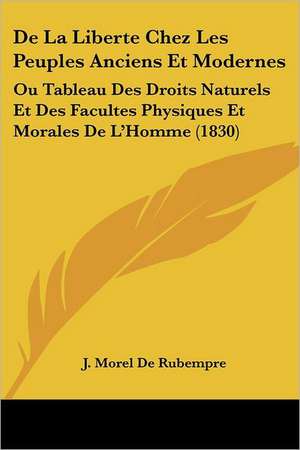 De La Liberte Chez Les Peuples Anciens Et Modernes de J. Morel De Rubempre