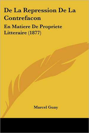 De La Repression De La Contrefacon de Marcel Guay