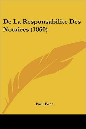 De La Responsabilite Des Notaires (1860) de Paul Pont