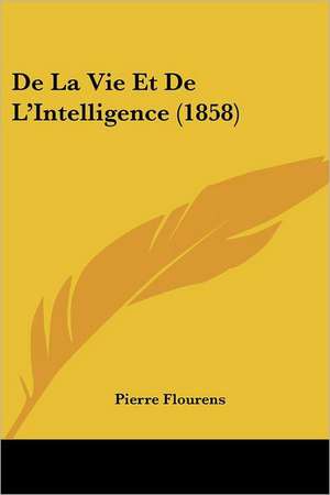 De La Vie Et De L'Intelligence (1858) de Pierre Flourens