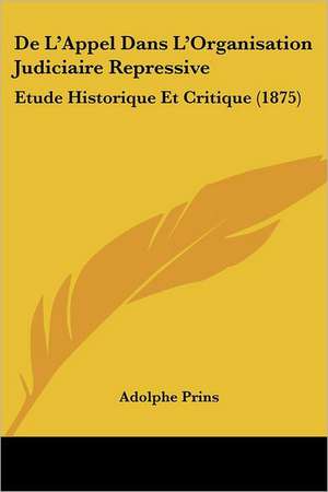 De L'Appel Dans L'Organisation Judiciaire Repressive de Adolphe Prins