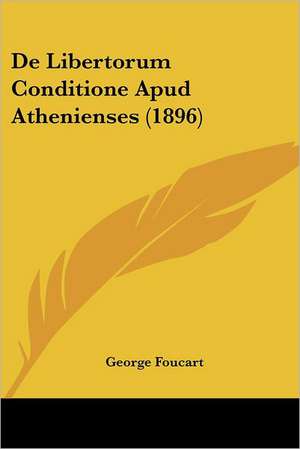 De Libertorum Conditione Apud Athenienses (1896) de George Foucart